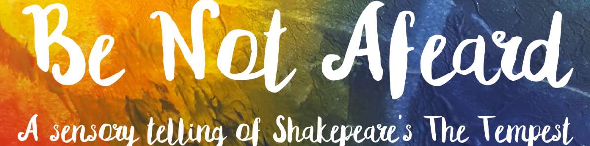 Be Not Afeard: A Sensory Telling of Shakespeare's 'The Tempest'